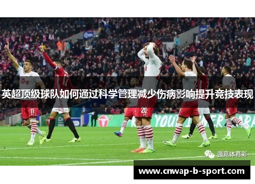 英超顶级球队如何通过科学管理减少伤病影响提升竞技表现