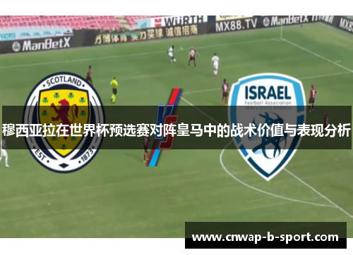 穆西亚拉在世界杯预选赛对阵皇马中的战术价值与表现分析