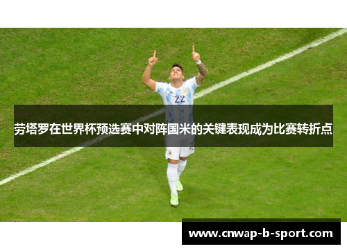 劳塔罗在世界杯预选赛中对阵国米的关键表现成为比赛转折点